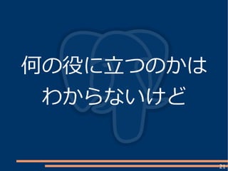 21
何の役に立つのかは
わからないけど
 