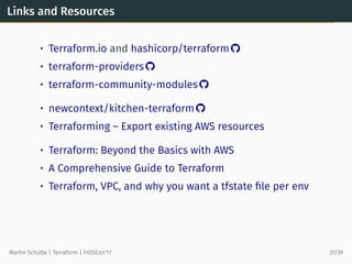Links and Resources
• Terraform.io and hashicorp/terraform 
• terraform-providers 
• terraform-community-modules 
• new...