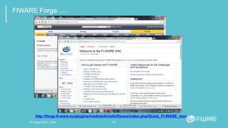 41
FIWARE Forge ….
http://forge.fi-ware.eu/plugins/mediawiki/wiki/fiware/index.php/Quick_FI-WARE_tour
20 August 2017 - Cairo
 