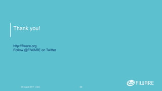 Thank you!
http://fiware.org
Follow @FIWARE on Twitter
5920 August 2017 - Cairo
 