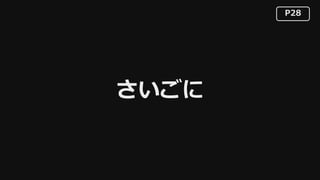P28
さいごに
 