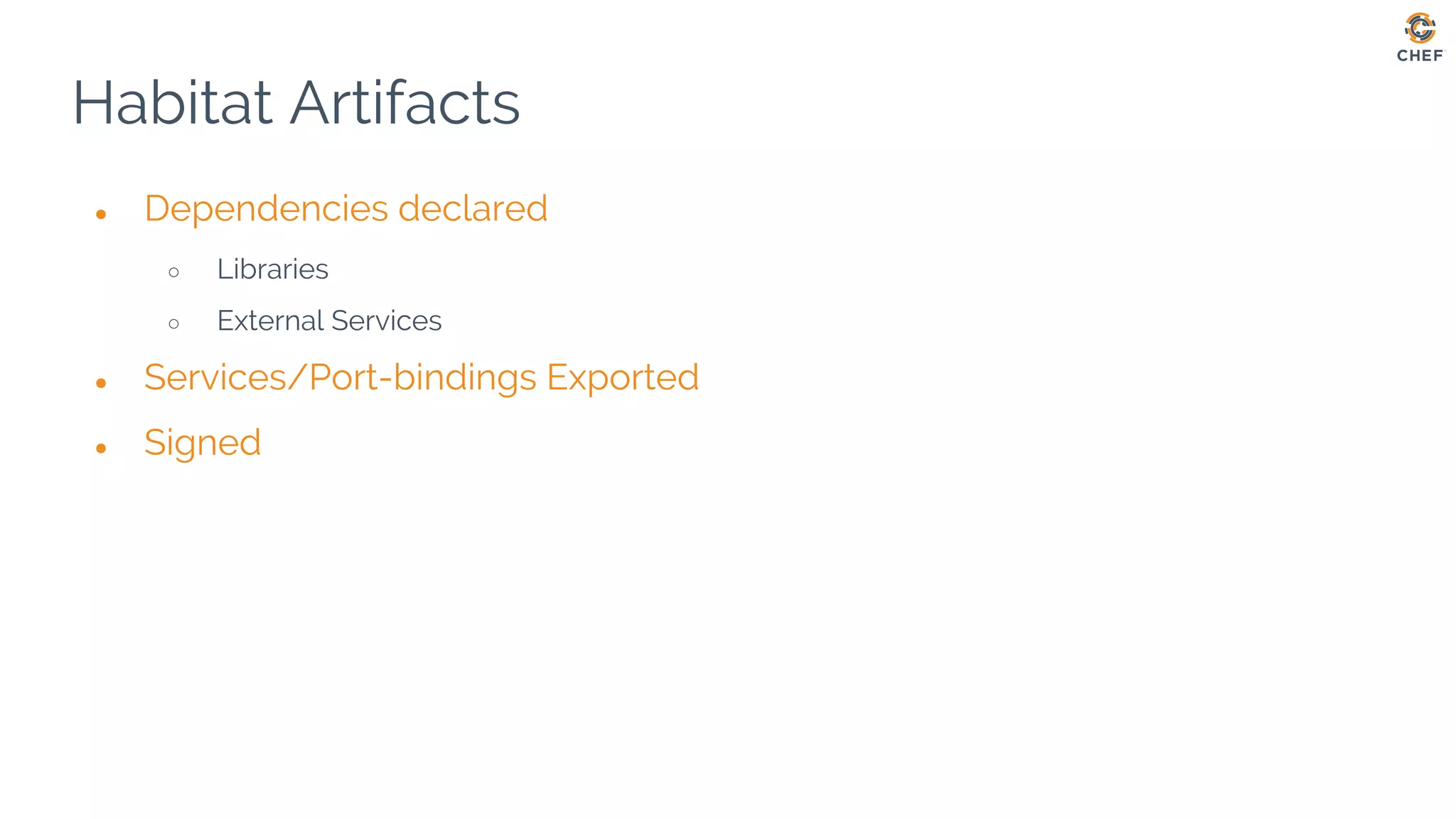 Habitat Artifacts
● Dependencies declared
○ Libraries
○ External Services
● Services/Port-bindings Exported
● Signed
 