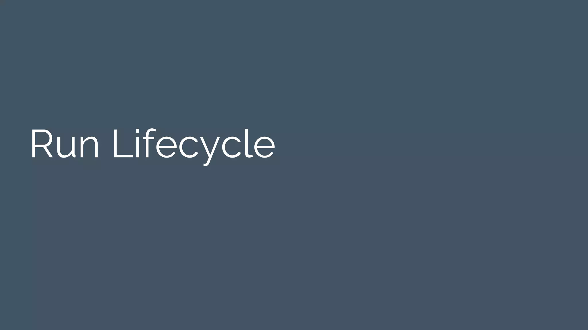 Run Lifecycle
 