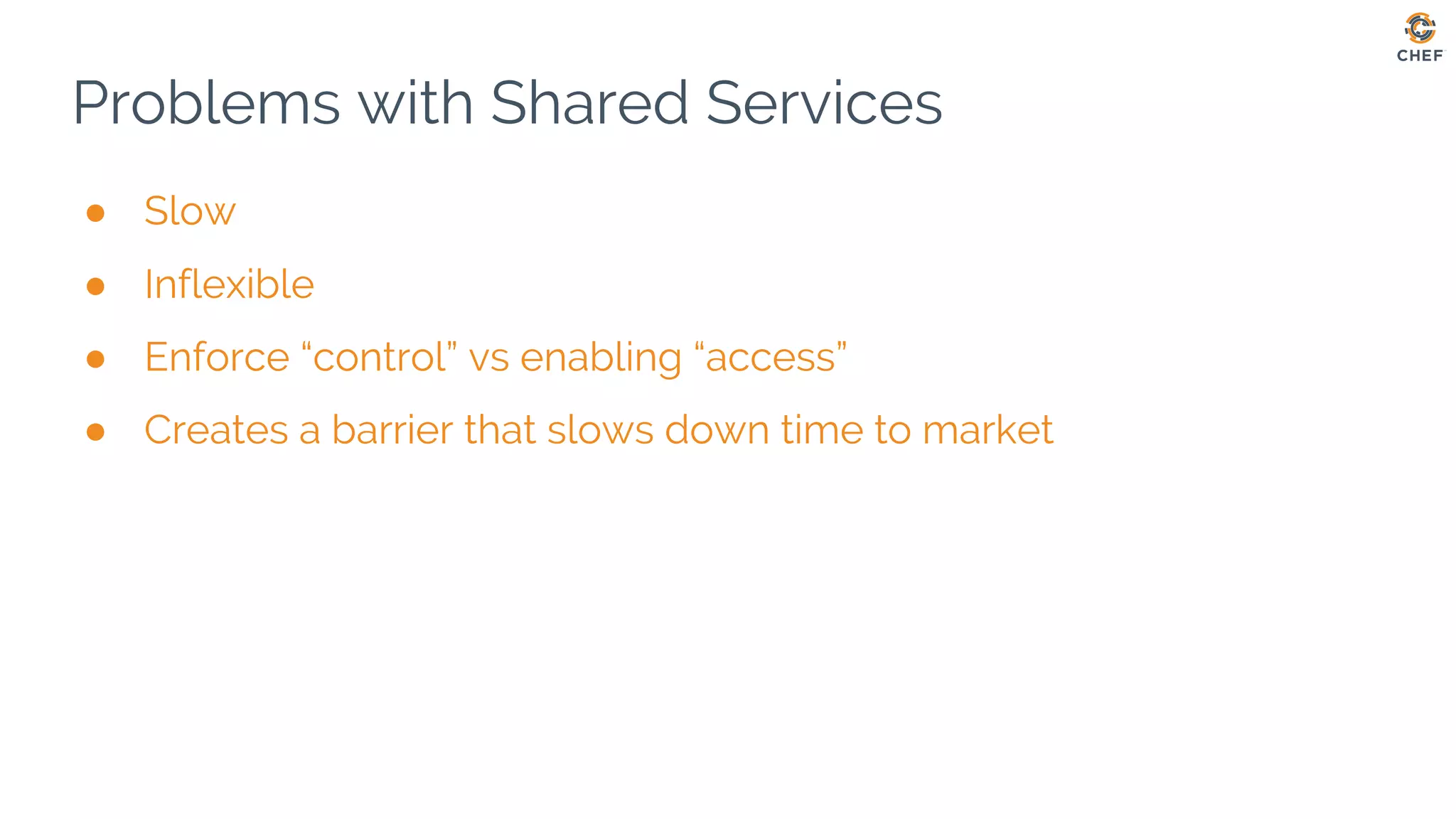 Problems with Shared Services
● Slow
● Inflexible
● Enforce “control” vs enabling “access”
● Creates a barrier that slows down time to market
 