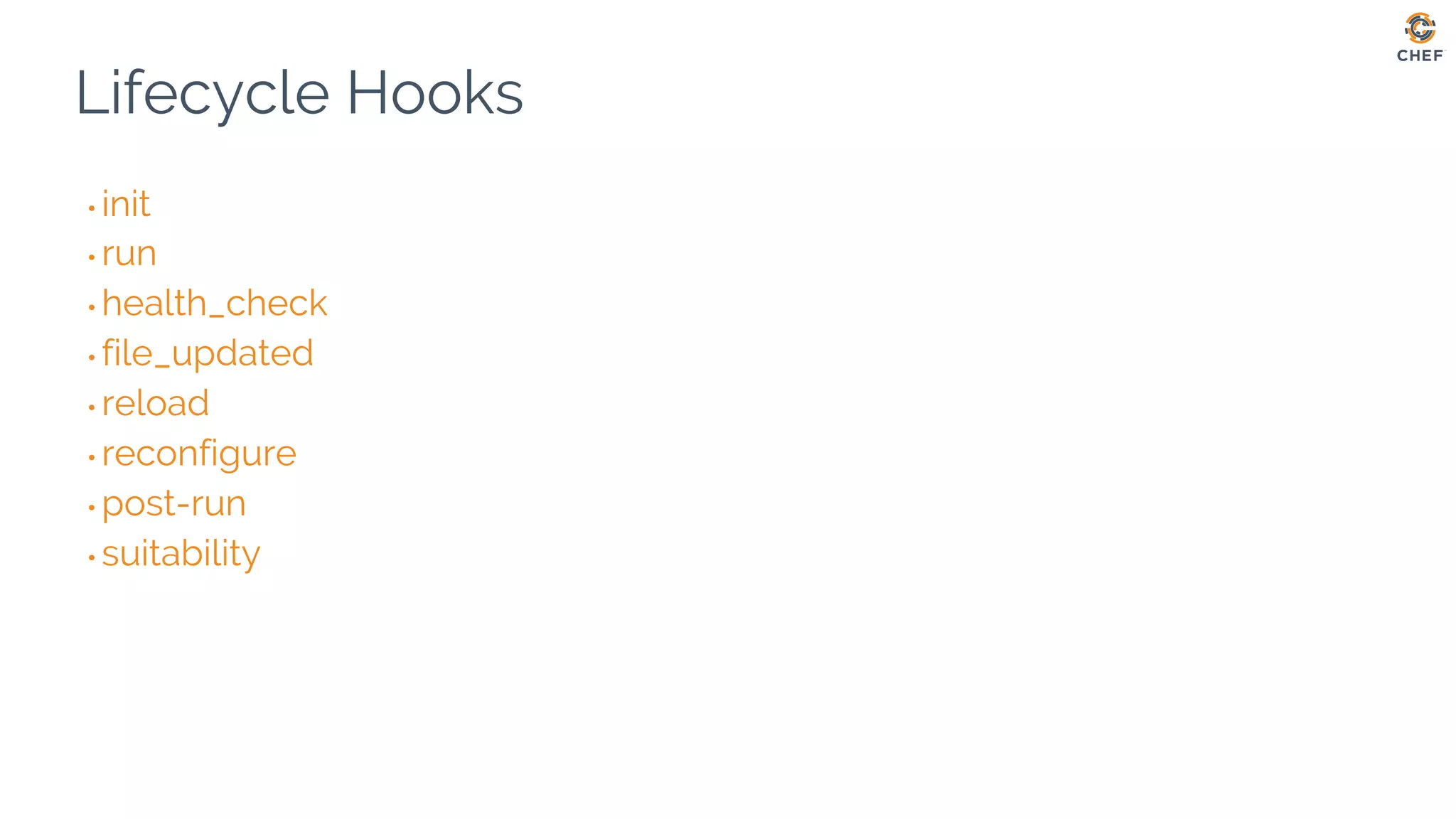 Lifecycle Hooks
• init
• run
• health_check
• file_updated
• reload
• reconfigure
• post-run
• suitability
 