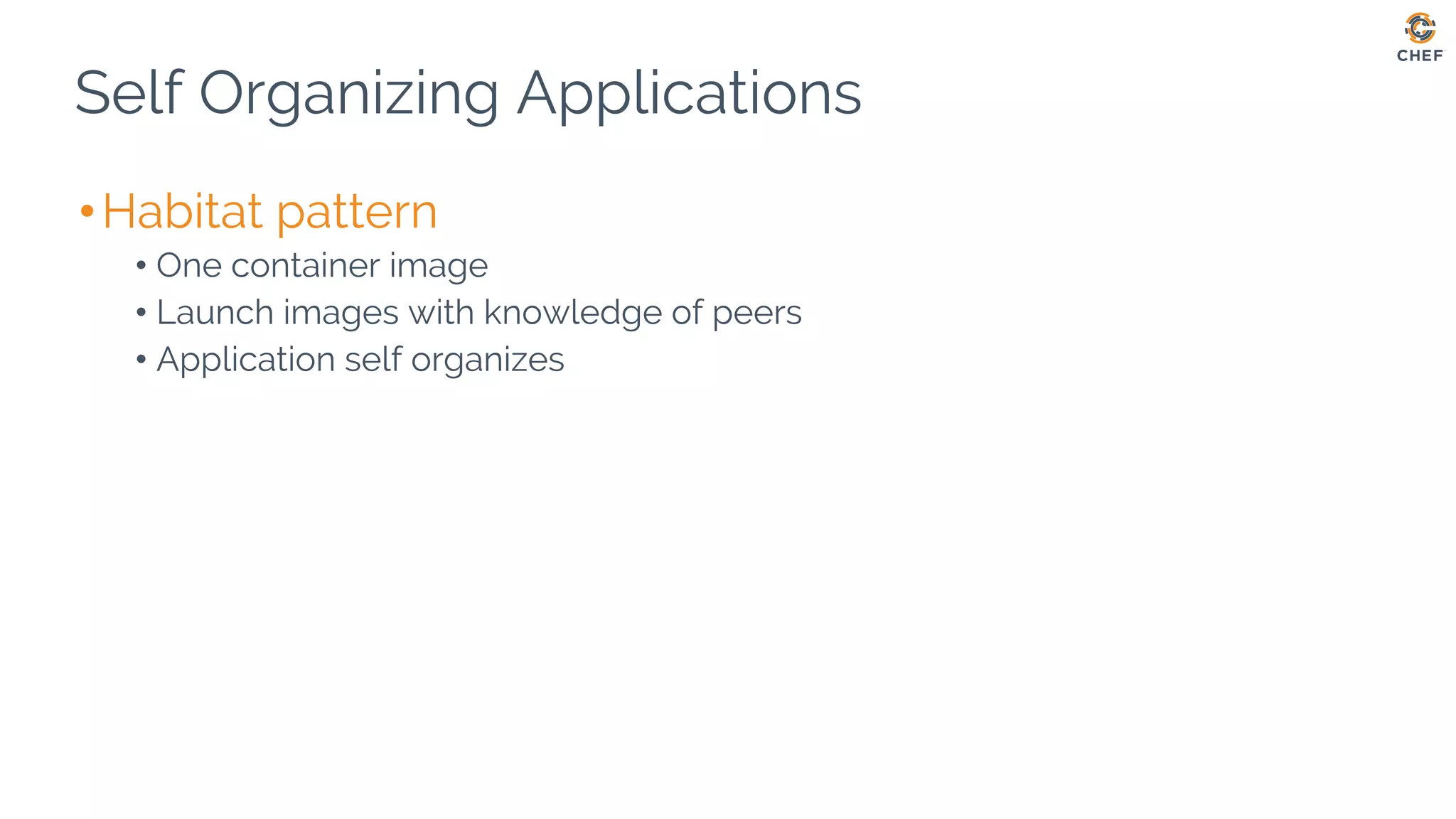 Self Organizing Applications
•Habitat pattern
• One container image
• Launch images with knowledge of peers
• Application self organizes
 