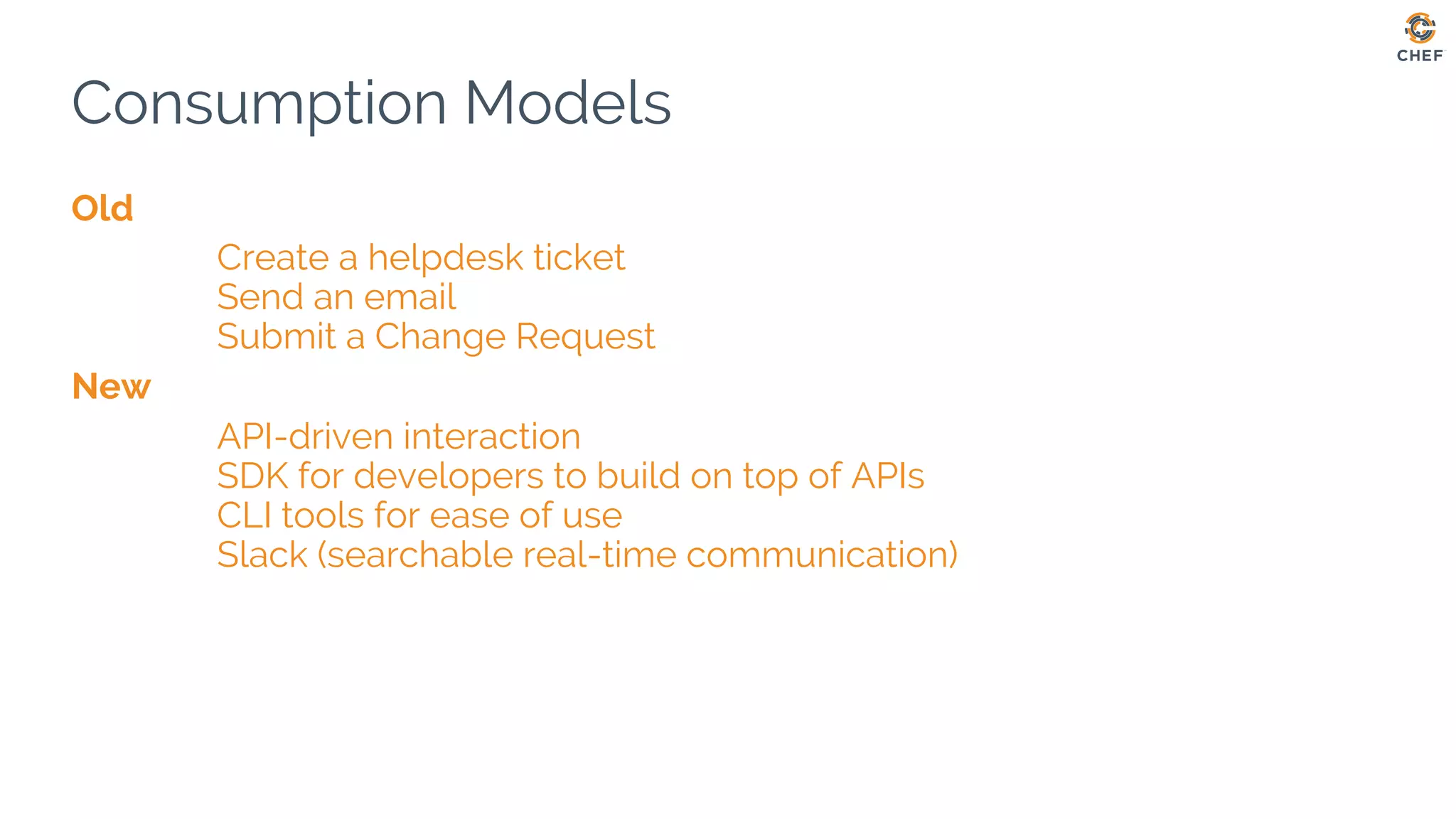 Consumption Models
Old
Create a helpdesk ticket
Send an email
Submit a Change Request
New
API-driven interaction
SDK for developers to build on top of APIs
CLI tools for ease of use
Slack (searchable real-time communication)
 