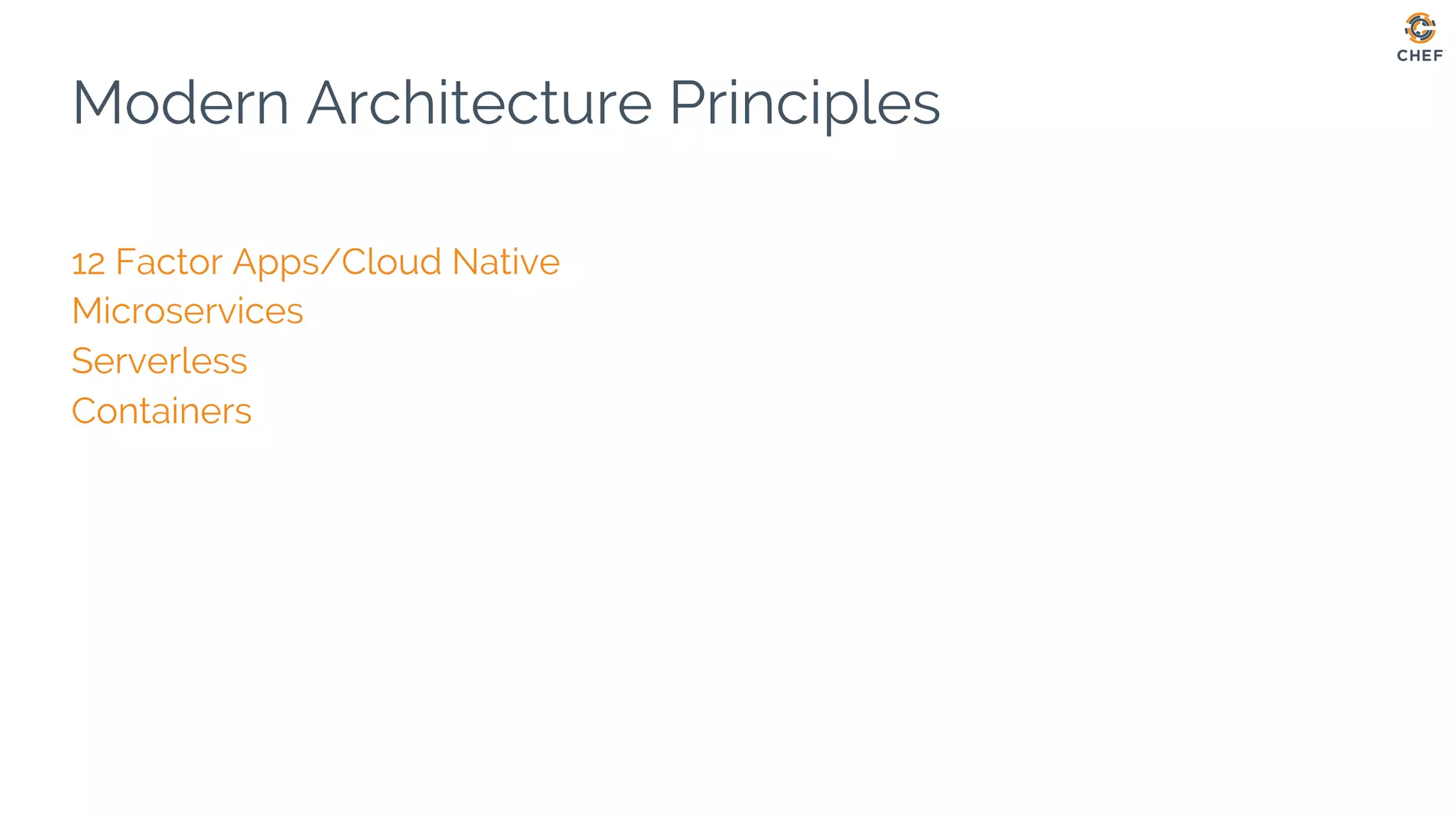 Modern Architecture Principles
12 Factor Apps/Cloud Native
Microservices
Serverless
Containers
 