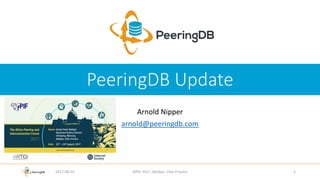 PeeringDB Update
Arnold Nipper
arnold@peeringdb.com
AfPIF 2017, Abidjan, Côte D'Ivoire 12017-08-24
 