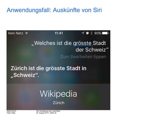 Die Verwaltung wird unsichtbar
24. August 2017, Seite 32
Stadt Zürich
Open Data
Anwendungsfall: Auskünfte von Siri
 