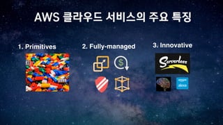 1. Primitives 2. Fully-managed 3. Innovative
AWS 클라우드 서비스의 주요 특징
 