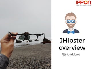 JHipster
overview
@juliendubois
 