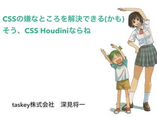 CSS ( )
CSS Houdini
taskey
 