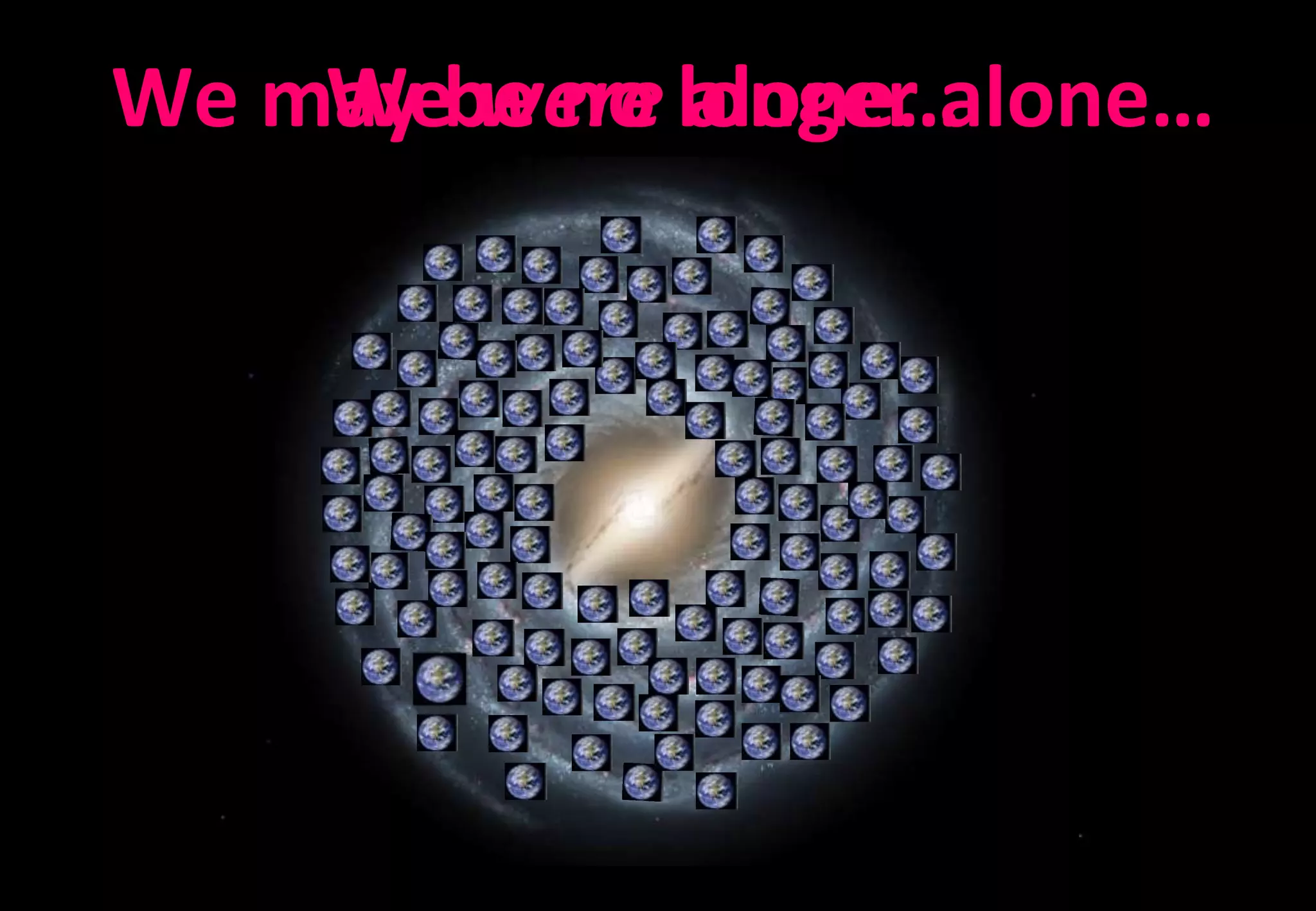 We were alone…We may be no longer alone…
 