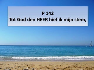 P 142
Tot God den HEER hief ik mijn stem,
 