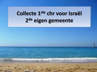 Collecte 1ste chr voor Israël
2de eigen gemeente
 