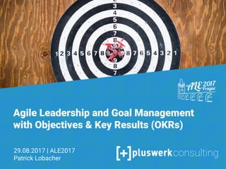 Objectives & Key Results
Agiles Zielmanagement und
moderne Mitarbeiterführung mit OKR
Patrick Lobacher
28.06.2017
1
Agile Leadership and Goal Management
with Objectives & Key Results (OKRs)
29.08.2017 | ALE2017
Patrick Lobacher
consulting
 
