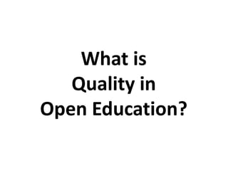 What is
Quality in
Open Education?
 