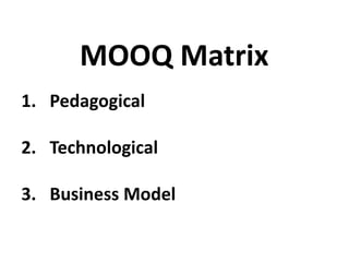 1. MOOC Learners
2. MOOC Designers
3. MOOC Facilitators
4. MOOC Providers
MOOQ Target Groups
 