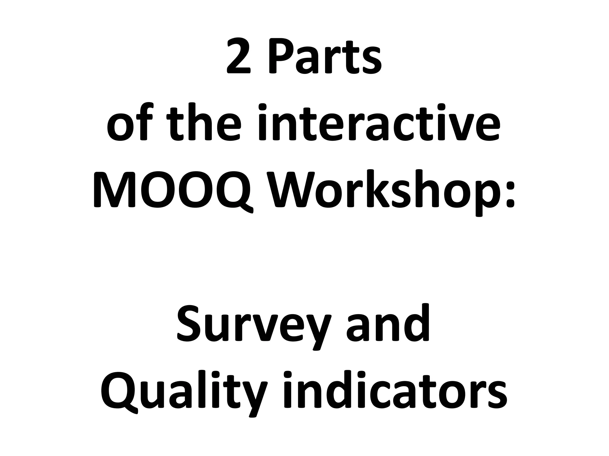 2 Parts
of the interactive
MOOQ Workshop:
Survey and
Quality indicators
 