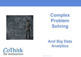Copyright © 2015 CoThink Holding
Complex
Problem
Solving
And Big Data
Analytics
 