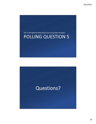 8/31/2017
18
POLLING QUESTION 5
The Truth Behind Detecting Fraud Using Data Analytics
Questions?
 