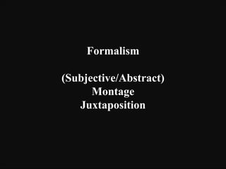 Formalism
(Subjective/Abstract)
Montage
Juxtaposition
 