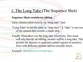 Sequence Shots contain no editing.
Early cinema relied entirely on “long-take” shot.
“Long Take” is not the same as “long ...