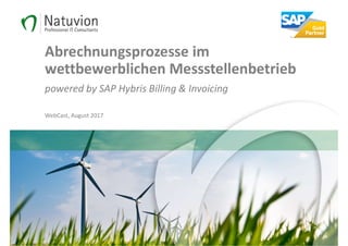 Abrechnungsprozesse im
wettbewerblichen Messstellenbetrieb
powered by SAP Hybris Billing & Invoicing
WebCast, August 2017
 