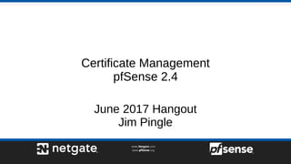 Certificate Management
pfSense 2.4
June 2017 Hangout
Jim Pingle
 