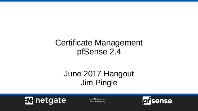Certificate Management
pfSense 2.4
June 2017 Hangout
Jim Pingle
 