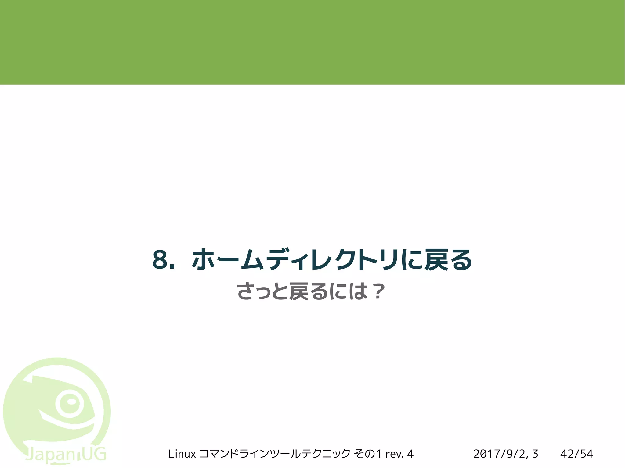 2017/9/2, 3Linux コマンドラインツールテクニック その1 rev. 4 42/54
8. ホームディレクトリに戻る
さっと戻るには？
 