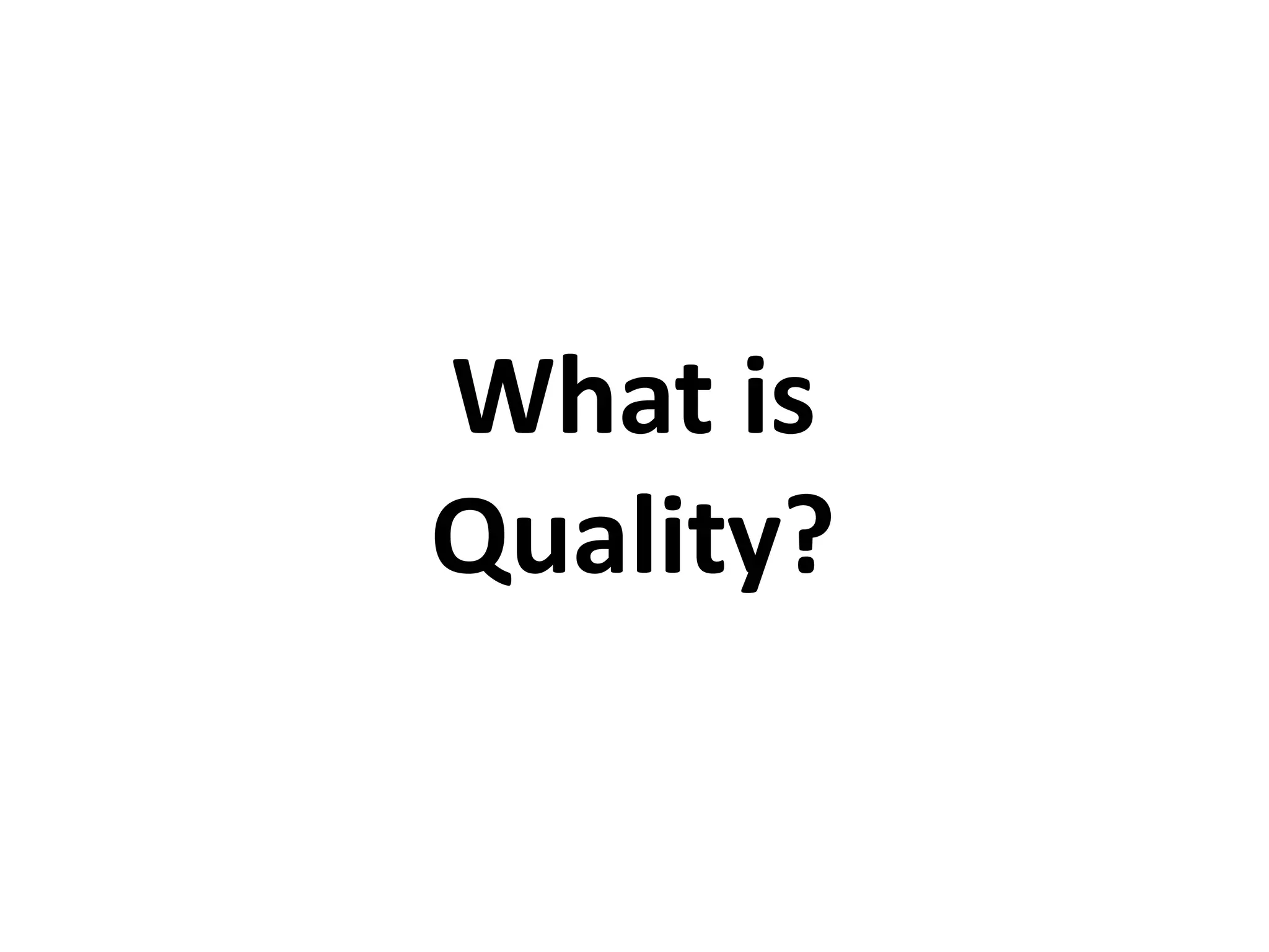 What is
Quality?
 