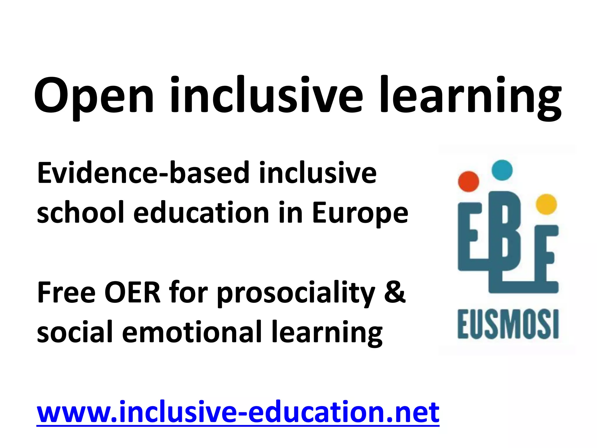 Evidence-based inclusive
school education in Europe
Free OER for prosociality &
social emotional learning
www.inclusive-education.net
Open inclusive learning
 