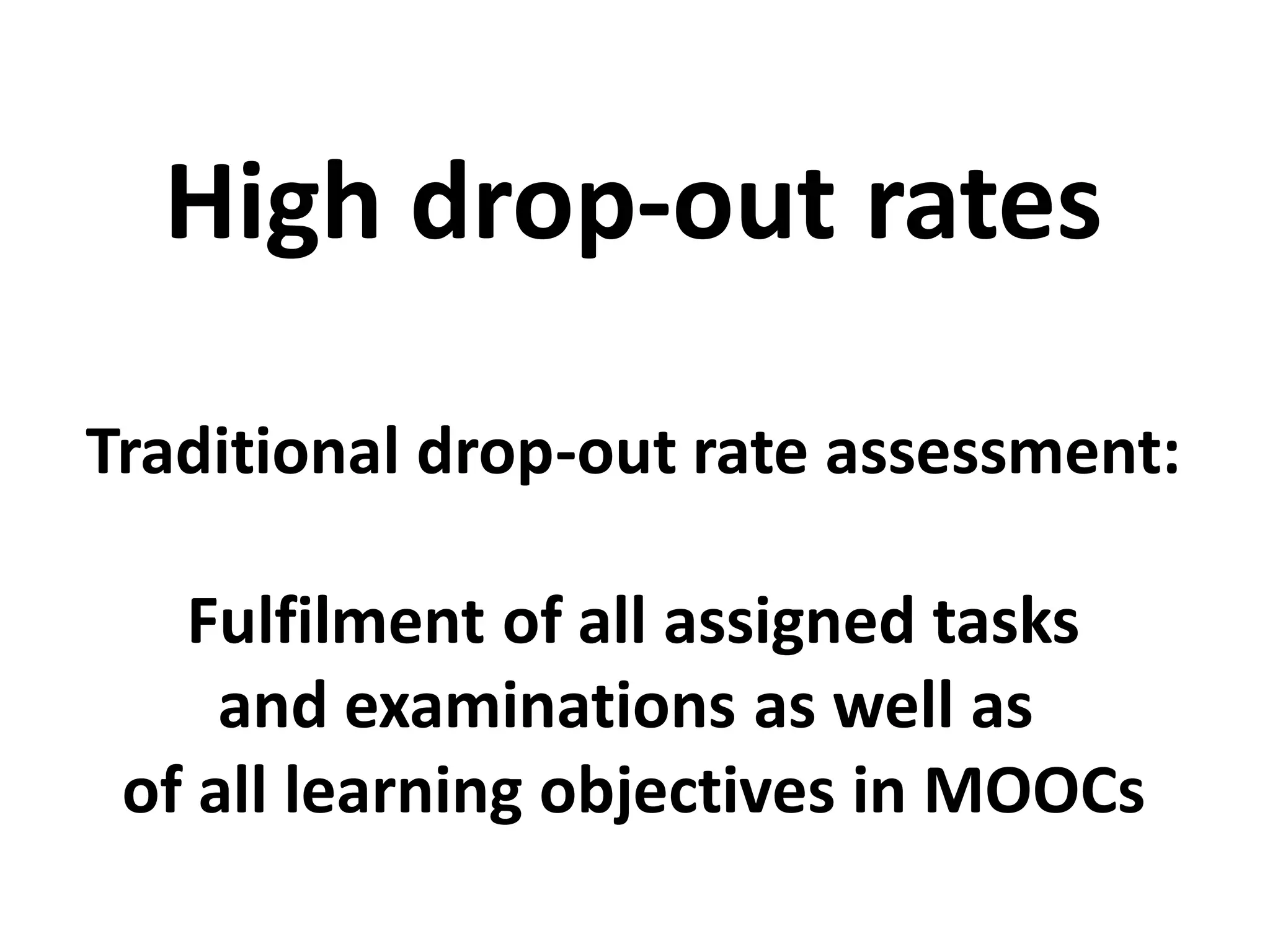 Traditional drop-out rate assessment:
Fulfilment of all assigned tasks
and examinations as well as
of all learning objectives in MOOCs
High drop-out rates
 