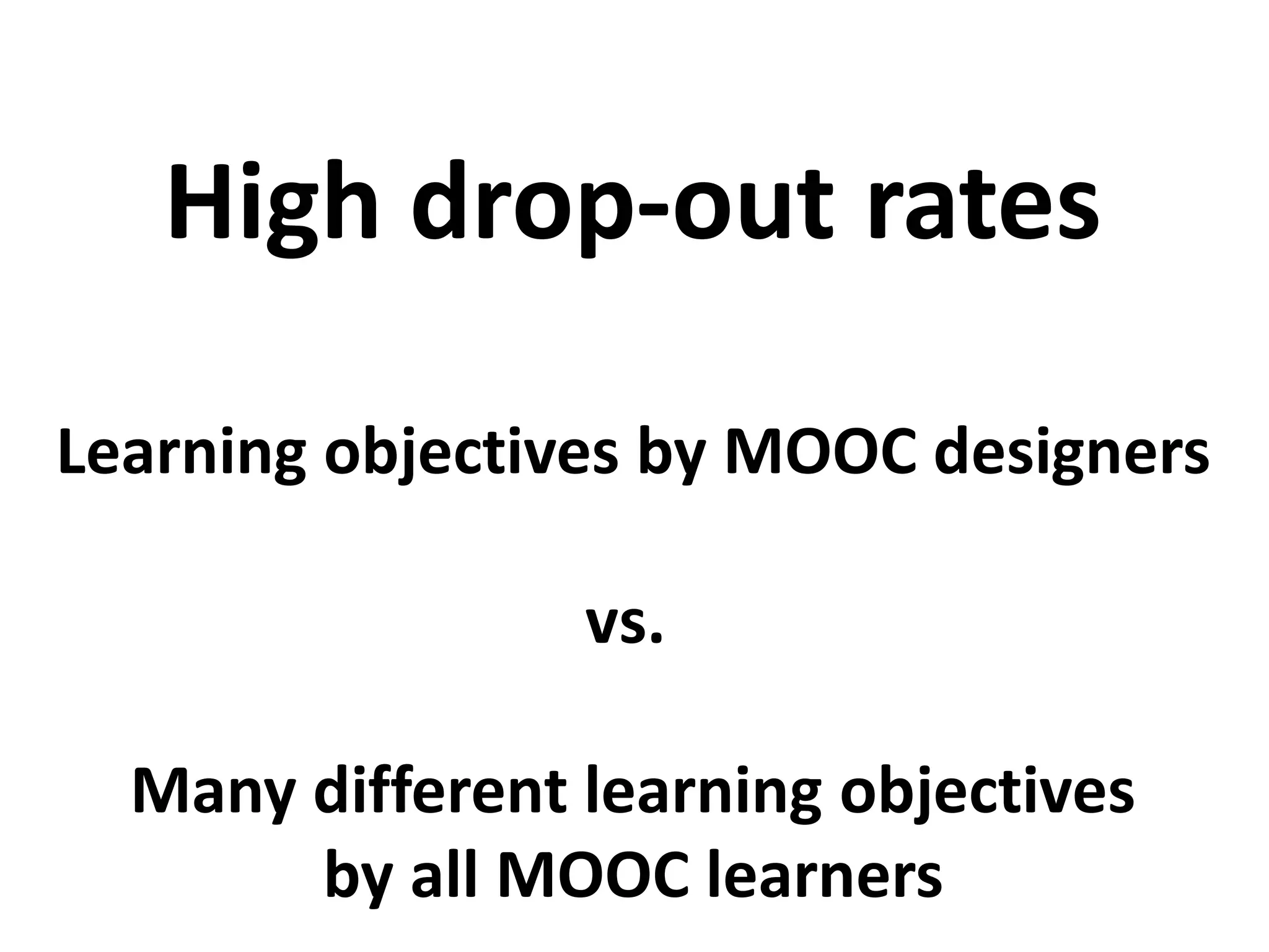 Learning objectives by MOOC designers
vs.
Many different learning objectives
by all MOOC learners
High drop-out rates
 