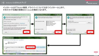 Arduino IDEのセットアップ
16
インストールはデフォルト推奨、ドライバーについても全てインストールします。
＃本スライド記載の画像はWindowsの場合になります。
 