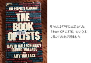 元々は1977年に出版された
「Book OF LISTS」という本
に書かれた物が派生した
34
 
