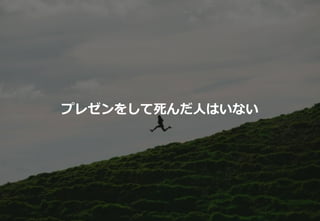 36
プレゼンをして死んだ人はいない
 