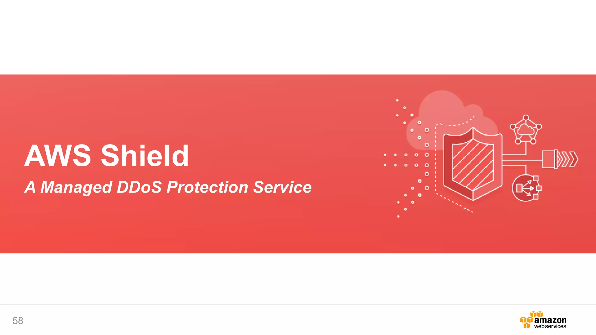 58
AWS Shield
A Managed DDoS Protection Service
 