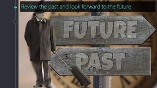 Review the past and look forward to the future
 