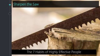Sharpen the Saw
The 7 Habits of Highly Effective People
 