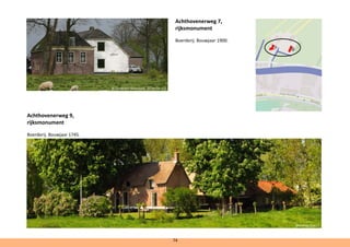 Achthovenerweg 7,
rijksmonument
Boerderij. Bouwjaar 1900.
Achthovenerweg 9,
rijksmonument
Boerderij. Bouwjaar 1745.
74
@ErikvanDoorn
@Goodness Shamrock, CC BY-SA 3.0
 