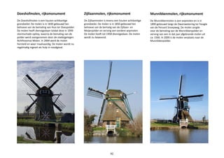 Doeshofmolen, rijksmonument
De Doeshofmolen is een houten achtkantige
grondzeiler. De molen is in 1830 gebouwd ten
behoeve van de bemaling van Huis ter Doespolder.
De molen heeft dienstgedaan totdat deze in 1949
stormschade opliep, waarna de bemaling van de
polder werd overgenomen door de vlakbijgelegen
Achthovense Molen. In 2004 werd de molen
hersteld en weer maalvaardig. De molen wordt nu
regelmatig ingezet als hulp in noodgeval.
Zijllaanmolen, rijksmonument
De Zijllaanmolen is tevens een houten achtkantige
grondzeiler. De molen is in 1850 gebouwd ten
behoeve van de bemalig van de Zijllaan- en
Meijerpolder en verving een eerdere wipmolen.
De molen heeft tot 1958 dienstgedaan. De molen
wordt nu bewoond.
Munnikkenmolen, rijksmonument
De Munnikkenmolen is een wipmolen en is in
1890 gebouwd langs de Dwarswetering ter hoogte
van de Persant Snoepweg. De molen zorgde
voor de bemaling van de Munnikkenpolder en
verving van een in dat jaar afgebrande molen uit
ca. 1566. In 2009 is de molen verplaats naar de
Munnikkenpolder.
92
@ErikvanDoorn@ErikvanDoorn @ErikvanDoorn
 