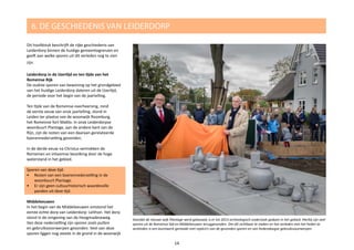 Dit hoofdstuk beschrijft de rijke geschiedenis van
Leiderdorp binnen de huidige gemeentegrenzen en
geeft aan welke sporen uit dit verleden nog te zien
zijn.
Leiderdorp in de IJzertijd en ten tijde van het
Romeinse Rijk
De oudste sporen van bewoning op het grondgebied
van het huidige Leiderdorp dateren uit de IJzertijd,
de periode voor het begin van de jaartelling.
Ten tijde van de Romeinse overheersing, rond
de eerste eeuw van onze jaartelling, stond in
Leiden ter plaatse van de woonwijk Roomburg,
het Romeinse fort Matilo. In onze Leiderdorpse
woonbuurt Plantage, aan de andere kant van de
Rijn, zijn de resten van een daaraan gerelateerde
boerennederzetting gevonden.
In de derde eeuw na Christus vertrokken de
Romeinen en inheemse bevolking door de hoge
waterstand in het gebied.
Sporen van deze tijd:
•	 Resten van een boerennederzetting in de
woonbuurt Plantage.
•	 Er zijn geen cultuurhistorisch waardevolle
panden uit deze tijd.
Middeleeuwen
In het begin van de Middeleeuwen ontstond het
eerste echte dorp van Leiderdorp: Leithon. Het dorp
stond in de omgeving van de Hoogmadeseweg.
Van deze nederzetting zijn sporen zoals putten
en gebruiksvoorwerpen gevonden. Veel van deze
sporen liggen nog steeds in de grond in de woonwijk
6. DE GESCHIEDENIS VAN LEIDERDORP
14
Voordat de nieuwe wijk Plantage werd gebouwd, is er tot 2013 archeologisch onderzoek gedaan in het gebied. Hierbij zijn veel
sporen uit de Romeinse tijd en Middeleeuwen teruggevonden. Om dit zichtbaar te maken en het verleden met het heden te
verbinden is een kunstwerk gemaakt met replica’s van de gevonden sporen en van hedendaagse gebruiksvoorwerpen.
 