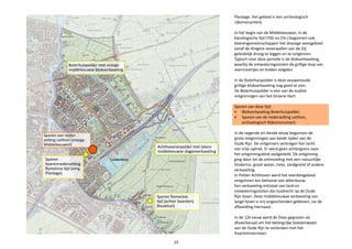 Plantage. Het gebied is een archeologisch
rijksmonument.
In het begin van de Middeleeuwen, in de
Karolingische tijd (700 na Chr.) begonnen ook
boerengemeenschappen het drassige veengebied
vanaf de drogere oeverwallen van de Zijl
geleidelijk droog te leggen en te ontginnen.
Typisch voor deze periode is de blokverkaveling,
waarbij de ontwateringssloten de grillige loop van
veenriviertjes en kreken volgden.
In de Boterhuispolder is deze eeuwenoude
grillige blokverkaveling nog goed te zien.
De Boterhuispolder is een van de oudste
ontginningen van het Groene Hart.
Sporen van deze tijd:
•	 Blokverkaveling Boterhuispolder.
•	 Sporen van de nederzetting Leithon,
archeologisch Rijksmonument.
In de negende en tiende eeuw begonnen de
grote ontginningen aan beide zijden van de
Oude Rijn. De ontginners verkregen het recht
van vrije optrek. Er werd geen achtergrens voor
het ontginningsblok vastgesteld. De ontginning
ging door tot de ontmoeting met een natuurlijke
hindernis: groot water, rivier, zandgrond of andere
verkaveling.
In Polder Achthoven werd het veenkleigebied
ontgonnen ten behoeve van akkerbouw.
Een verkaveling ontstaat van land en
ontwateringssloten die loodrecht op de Oude
Rijn staan. Deze middeleeuwse verkaveling van
lange lijnen is vrij ongeschonden gebleven, zie de
afbeelding hiernaast.
In de 12e eeuw werd de Does gegraven als
afvoerkanaal om het belangrijke boezemwater
van de Oude Rijn te verbinden met het
Haarlemmermeer.
Sporen
boerennederzetting
Romeinse tijd (omg.
Plantage)
Sporen Romeinse
tijd (achter boerderij
Bouwlust)
Sporen van neder-
zetting Leithon (vroege
Middeleeuwen)
Boterhuispolder met vroege
middeleeuwse blokverkaveling
Achthovenerpolder met latere
middeleeuwse slagenverkaveling
15
 