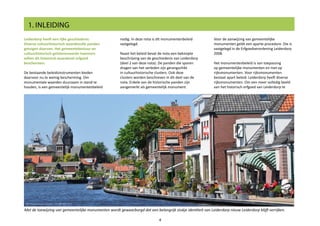Leiderdorp heeft een rijke geschiedenis.
Diverse cultuurhistorisch waardevolle panden
getuigen daarvan. Het gemeentebestuur en
cultuurhistorisch geïnteresseerde inwoners
willen dit historisch waardevol erfgoed
beschermen.
De bestaande beleidsinstrumenten bieden
daarvoor nu te weinig bescherming. Om
monumentale waarden duurzaam in stand te
houden, is een gemeentelijk monumentenbeleid
1. INLEIDING
Met de toewijzing van gemeentelijke monumenten wordt gewaarborgd dat een belangrijk stukje identiteit van Leiderdorp nieuw Leiderdorp blijft verrijken.
nodig. In deze nota is dit monumentenbeleid
vastgelegd.
Naast het beleid bevat de nota een beknopte
beschrijving van de geschiedenis van Leiderdorp
(deel 2 van deze nota). De panden die sporen
dragen van het verleden zijn gerangschikt
in cultuurhistorische clusters. Ook deze
clusters worden beschreven in dit deel van de
nota. Enkele van de historische panden zijn
aangemerkt als gemeentelijk monument.
Voor de aanwijzing van gemeentelijke
monumenten geldt een aparte procedure. Die is
vastgelegd in de Erfgoedverordening Leiderdorp
2008.
Het monumentenbeleid is van toepassing
op gemeentelijke monumenten en niet op
rijksmonumenten. Voor rijksmonumenten
bestaat apart beleid. Leiderdorp heeft diverse
rijksmonumenten. Om een meer volledig beeld
van het historisch erfgoed van Leiderdorp te
4
@Vincentvan Zeijst, CC BY-SA 3.0
 