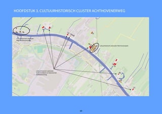 HOOFDSTUK 3. CULTUURHISTORISCH CLUSTER ACHTHOVENERWEG
cultuurhistorisch subcluster
begin Achthovenerweg
cultuurhistorisch subcluster
buitenverblijven en boerenerven
Achthovenerweg
cultuurhistorisch subcluster Patrimoniumpark
69
 