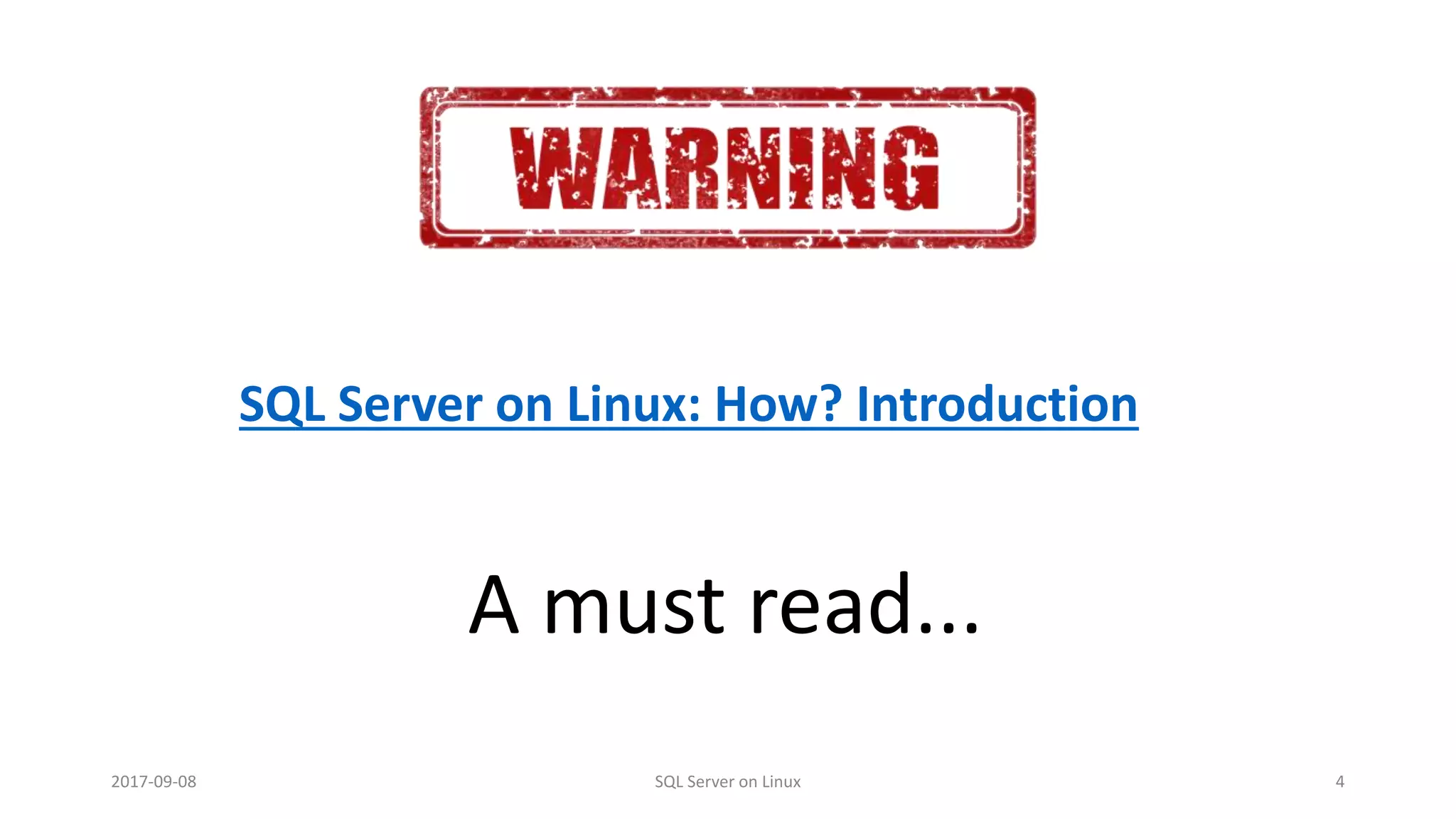 SQL Server on Linux: How? Introduction
A must read...
2017-09-08 SQL Server on Linux 4
 