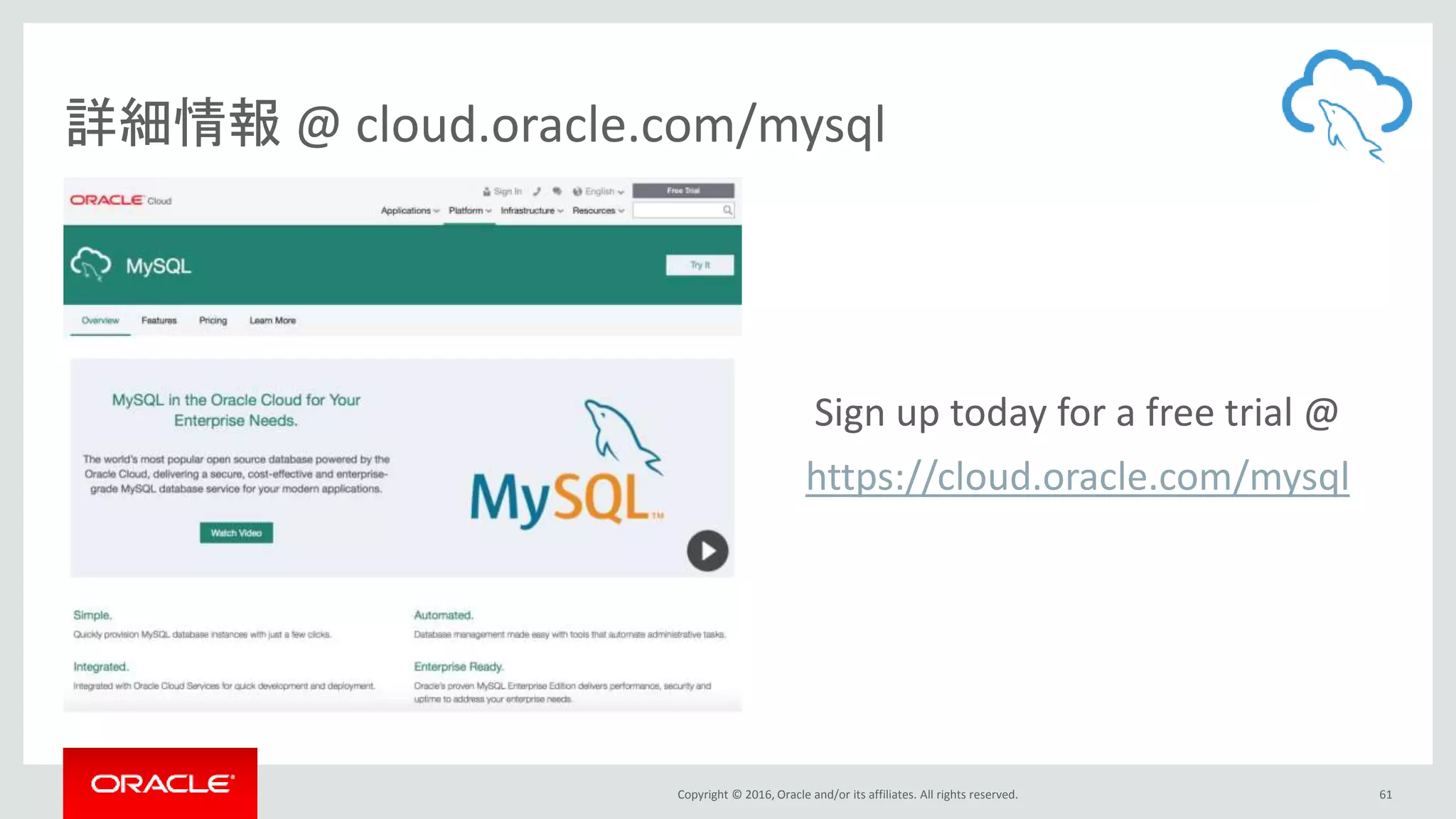 Copyright © 2016, Oracle and/or its affiliates. All rights reserved.
詳細情報 @ cloud.oracle.com/mysql
Sign up today for a free trial @
https://cloud.oracle.com/mysql
61
 